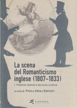 LA SCENA DEL ROMANTICISMO INGLESE (Vol. I – Poetiche teatrali e tecniche d’attore)